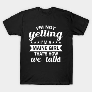 i'm not yelling i'm a maine girl thar's how we talk T-Shirt